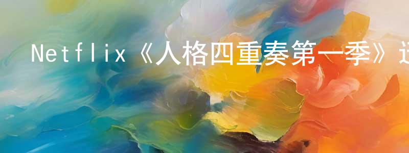 程立娜的動漫綜藝大全,Netflix《人格四重奏第一季》迅雷下載/在線觀看/百度云-選秀/綜藝-美劇天堂